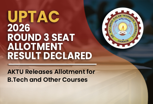 UPTAC 2026 Round 3 Seat Allotment Result Declared; AKTU Releases Allotment for B.Tech and Other Courses