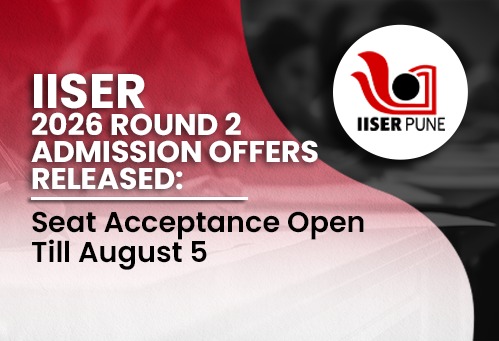 IISER 2026 Round 2 Admission Offers Released; Seat Acceptance Open Till August 5