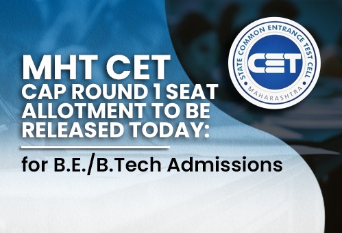 MHT CET 2026 CAP Round 1 Seat Allotment to Be Released Today for B.E./B.Tech Admissions