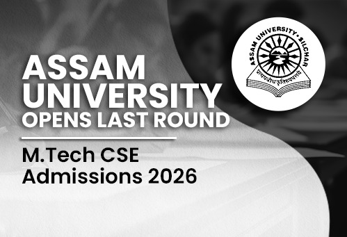 Assam University Opens Last Round M.Tech CSE Admissions 2026