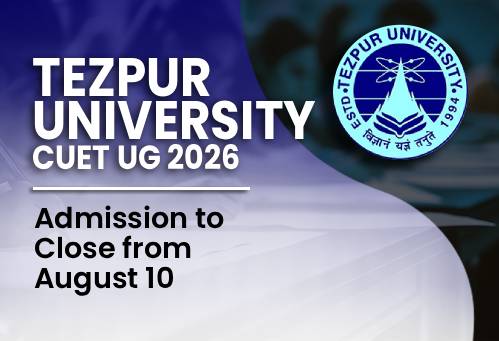 Tezpur University CUET UG 2026 Admission to Close from August 10